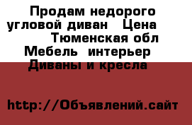 Продам недорого угловой диван › Цена ­ 1 500 - Тюменская обл. Мебель, интерьер » Диваны и кресла   